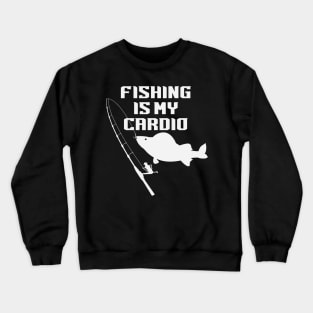 Fishing Is My Cardio Crewneck Sweatshirt